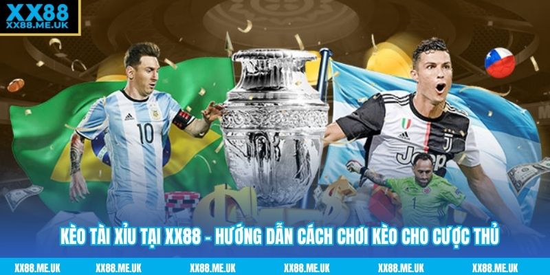 Kèo Tài Xỉu Tại XX88 - Hướng Dẫn Cách Chơi Kèo Cho Cược Thủ